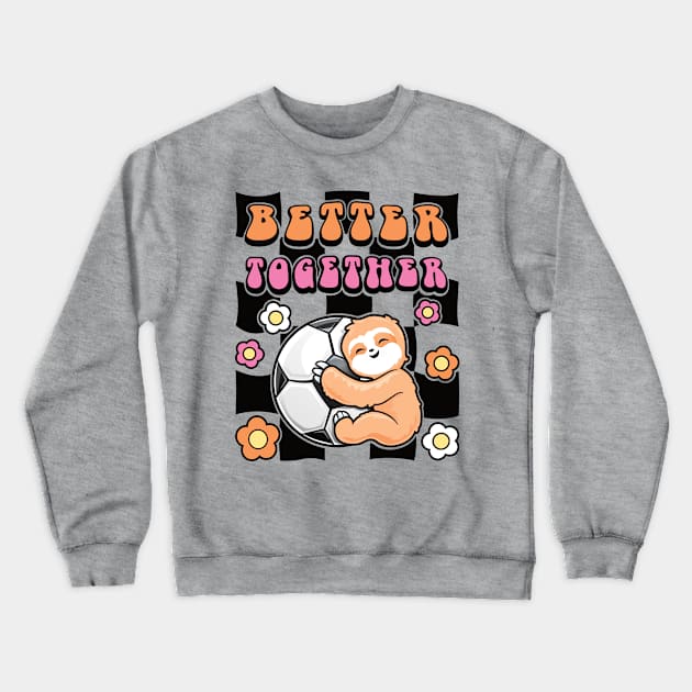 Sloth and Soccer - Better Together Crewneck Sweatshirt by PnJ